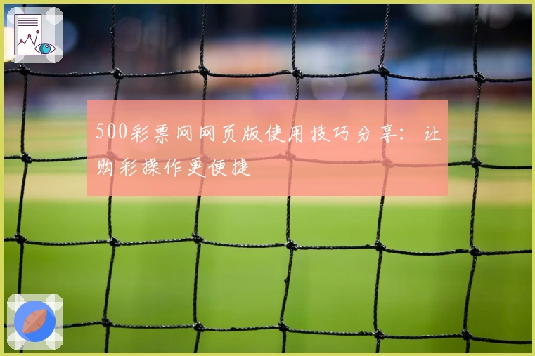 500彩票网网页版使用技巧分享：让购彩操作更便捷