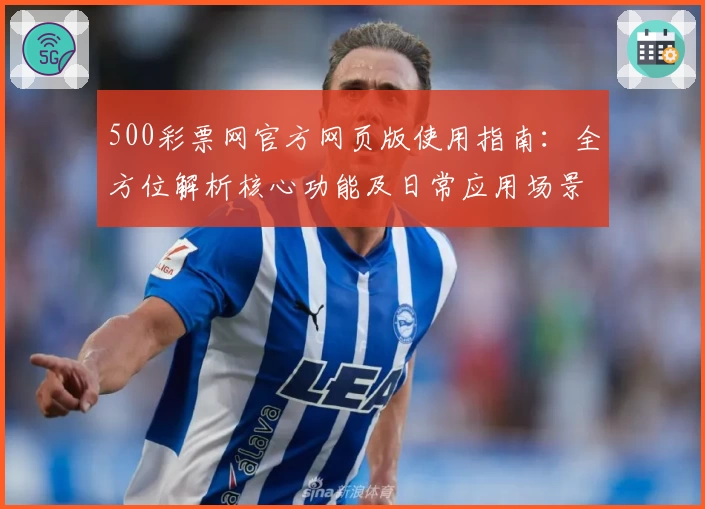 500彩票网官方网页版使用指南：全方位解析核心功能及日常应用场景